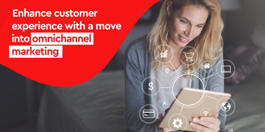 Enhance customer experience with a move into omnichannel marketing